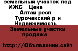 земельный участок под ИЖС › Цена ­ 100 000 - Алтай респ., Турочакский р-н Недвижимость » Земельные участки продажа   